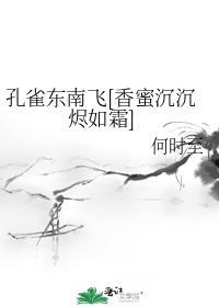 孔雀东南飞[香蜜沈沈烬如霜]