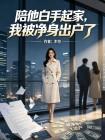 陪他白手起家，我被净身出户了